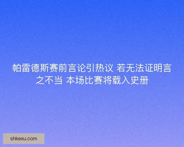 帕雷德斯赛前言论引热议 若无法证明言之不当 本场比赛将载入史册
